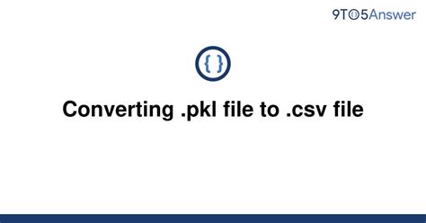 Just follow the steps to get the same output according to this tutorial. . Convert pkl to csv